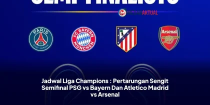 Jadwal Liga Champions : Pertarungan Sengit Semifinal PSG vs Bayern Dan Atletico Madrid vs Arsenal