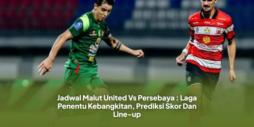 Jadwal Malut United Vs Persebaya : Laga Penentu Kebangkitan, Prediksi Skor Dan Line-up