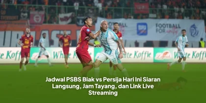 Jadwal PSBS Biak vs Persija Hari Ini Siaran Langsung, Jam Tayang, Dan Link Live Streaming