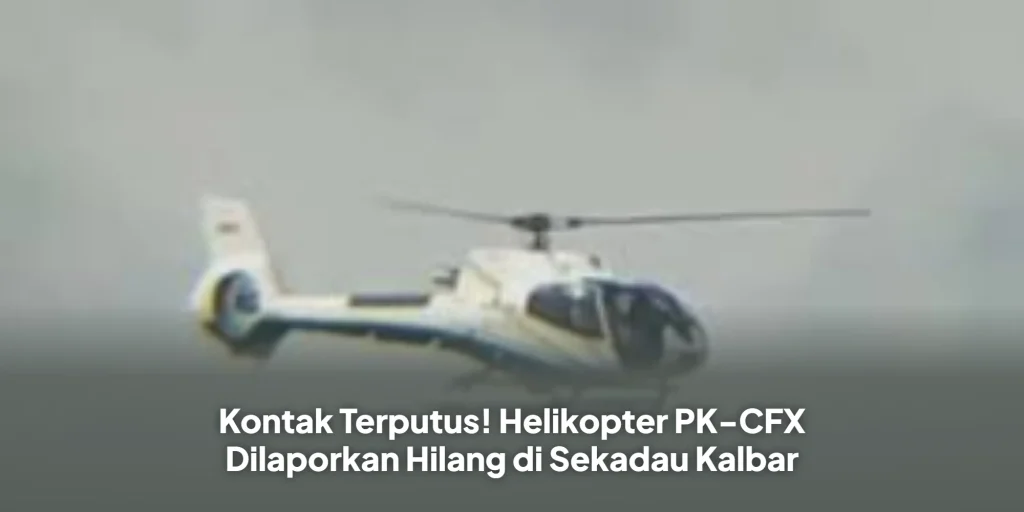 Kontak Terputus! Helikopter PK-CFX Dilaporkan Hilang di Sekadau Kalbar