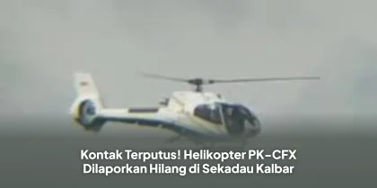 Kontak Terputus! Helikopter PK-CFX Dilaporkan Hilang di Sekadau Kalbar
