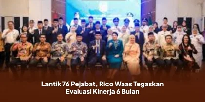 Lantik 76 Pejabat, Rico Waas Tegaskan Evaluasi Kinerja 6 Bulan