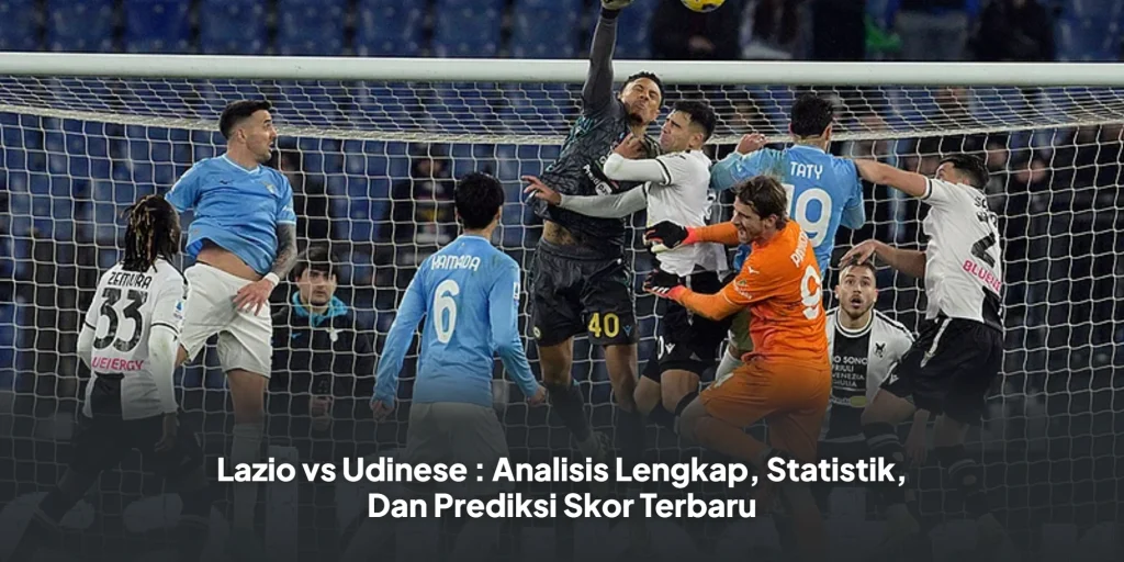 Lazio vs Udinese : Analisis Lengkap, Statistik, Dan Prediksi Skor Terbaru