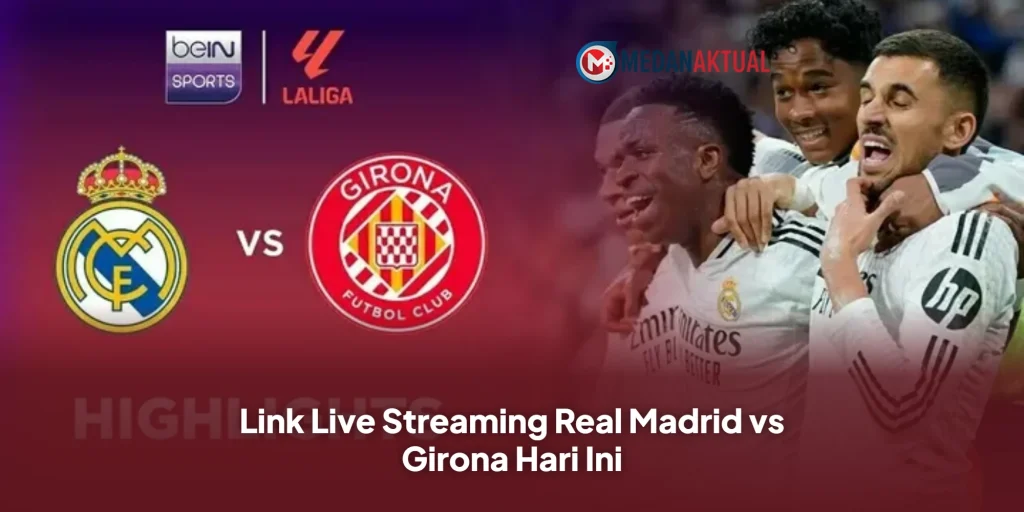 Link Live Streaming Real Madrid vs Girona Hari Ini