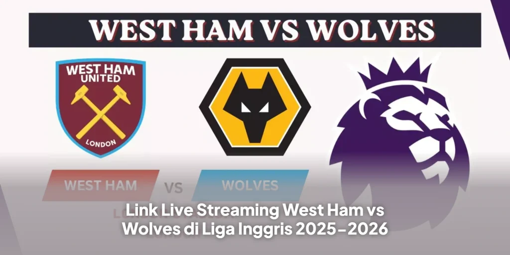Link Live Streaming West Ham vs Wolves di Liga Inggris 2025-2026