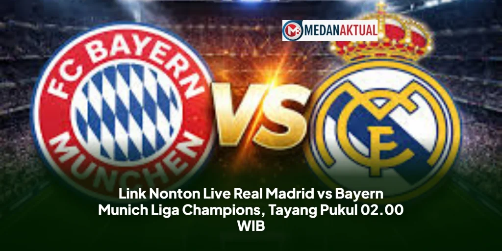 Link Nonton Live Real Madrid vs Bayern Munich Liga Champions, Tayang Pukul 02.00 WIB