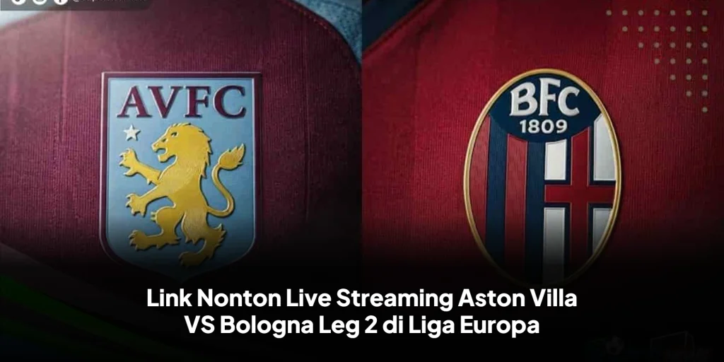 Link Nonton Live Streaming Aston Villa VS Bologna Leg 2 di Liga Europa