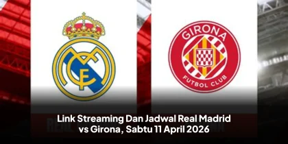 Link Streaming Dan Jadwal Real Madrid vs Girona, Sabtu 11 April 2026