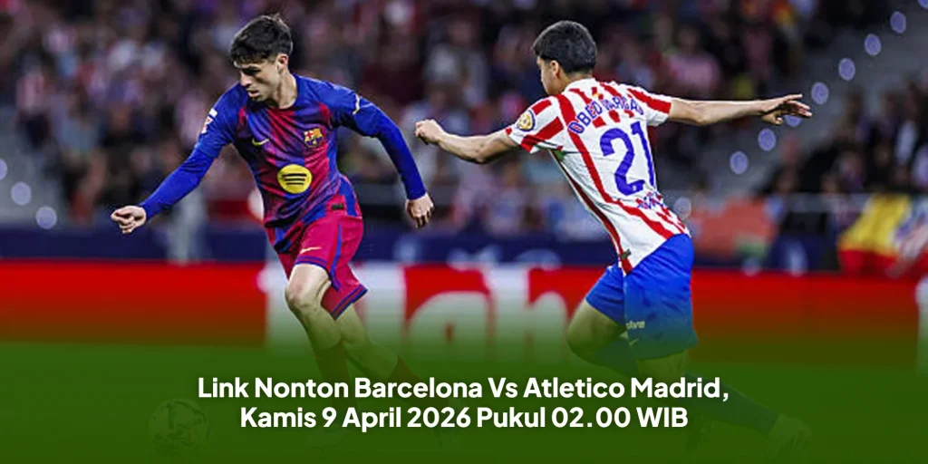 Link Nonton Barcelona Vs Atletico Madrid, Kamis 9 April 2026 Pukul 02.00 WIB