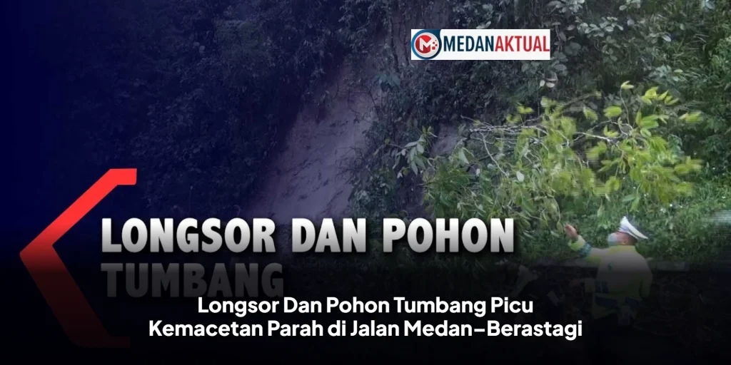 Longsor Dan Pohon Tumbang Picu Kemacetan Parah di Jalan Medan–Berastagi