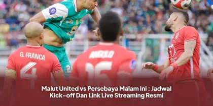 Malut United vs Persebaya Malam Ini : Jadwal Kick-off Dan Link Live Streaming Resmi