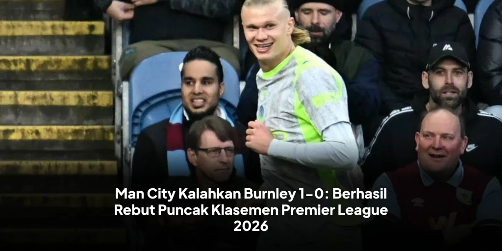 Man City Kalahkan Burnley 1-0: Berhasil Rebut Puncak Klasemen Premier League 2026