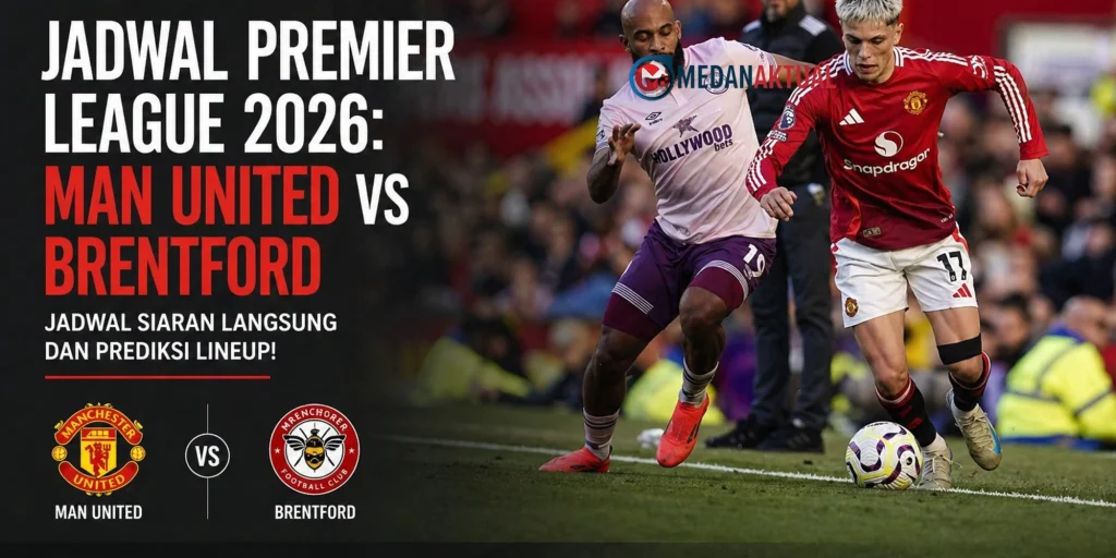 Jadwal Premier League 2026: Man United vs Brentford Jadwal Siaran Langsung dan Prediksi Lineup!