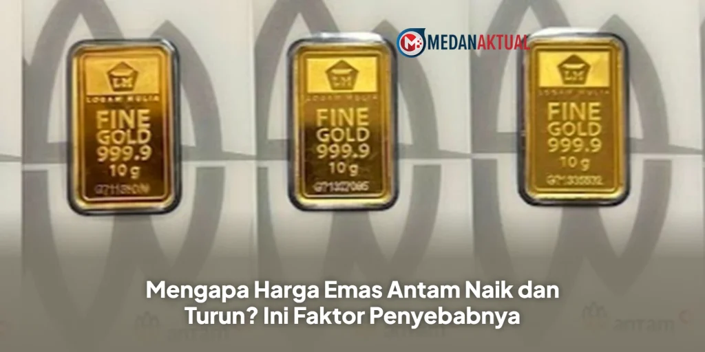 Mengapa Harga Emas Antam Naik dan Turun? Ini Faktor Penyebabnya