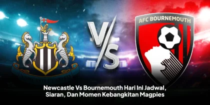 Newcastle Vs Bournemouth Hari Ini Jadwal, Siaran, Dan Momen Kebangkitan Magpies