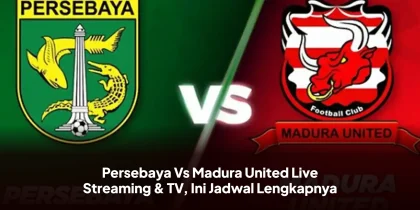 Persebaya Vs Madura United Live Streaming & TV, Ini Jadwal Lengkapnya
