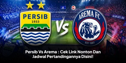 Persib Vs Arema : Cek Link Nonton Dan Jadwal Pertandingannya Disini!