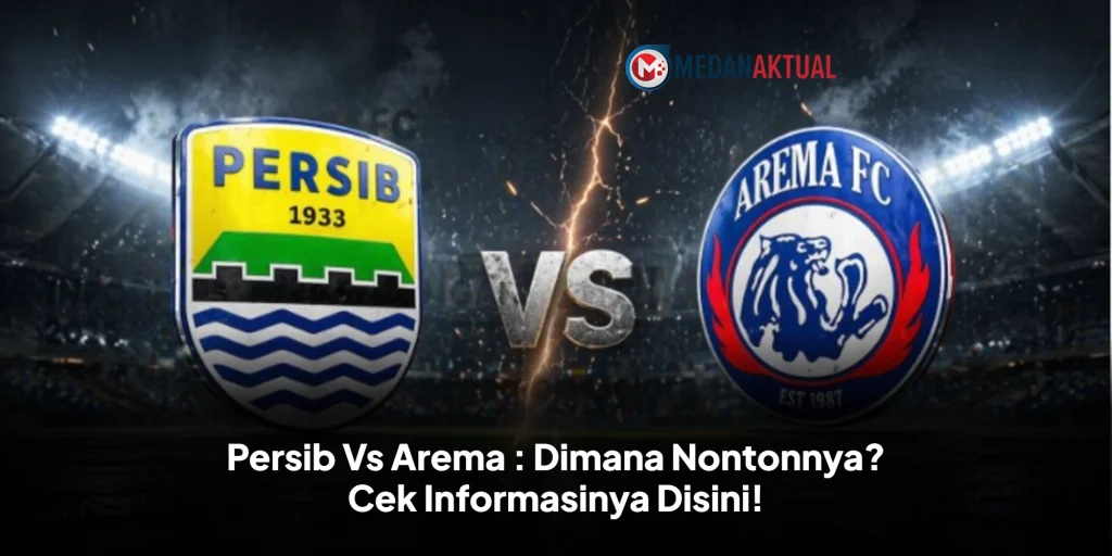 Persib Vs Arema : Dimana Nontonnya? Cek Informasinya Disini!