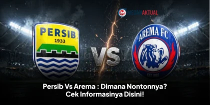 Persib Vs Arema : Dimana Nontonnya? Cek Informasinya Disini!