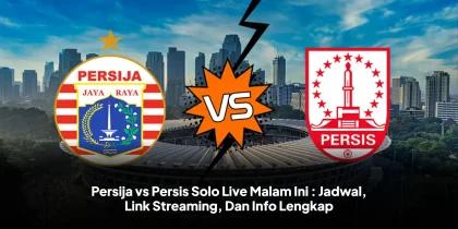 Persija vs Persis Solo Live Malam Ini : Jadwal, Link Streaming, Dan Info Lengkap