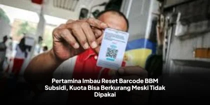 Pertamina Imbau Reset Barcode BBM Subsidi, Kuota Bisa Berkurang Meski Tidak Dipakai