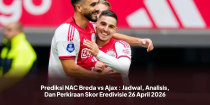 Prediksi NAC Breda vs Ajax : Jadwal, Analisis, Dan Perkiraan Skor Eredivisie 26 April 2026