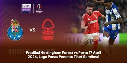 Prediksi Nottingham Forest vs Porto 17 April 2026, Laga Panas Penentu Tiket Semifinal