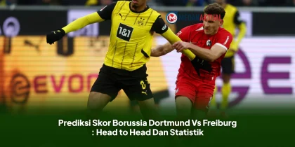Prediksi Skor Borussia Dortmund Vs Freiburg : Head to Head Dan Statistik