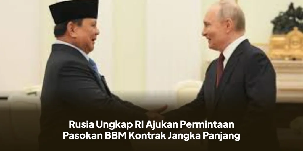 Rusia Ungkap RI Ajukan Permintaan Pasokan BBM Kontrak Jangka Panjang