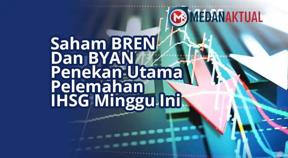 Saham BREN Dan BYAN Penekan Utama Pelemahan IHSG Minggu Ini