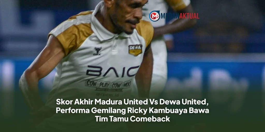 Skor Akhir Madura United Vs Dewa United, Performa Gemilang Ricky Kambuaya Bawa Tim Tamu Comeback