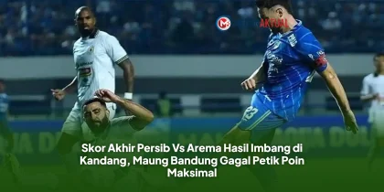 Skor Akhir Persib Vs Arema Hasil Imbang di Kandang, Maung Bandung Gagal Petik Poin Maksimal