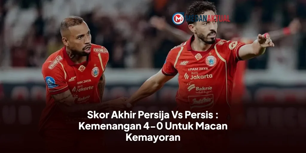 Skor Akhir Persija Vs Persis : Kemenangan 4-0 Untuk Macan Kemayoran