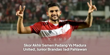 Skor Akhir Semen Padang Vs Madura United, Junior Brandao Jadi Pahlawan