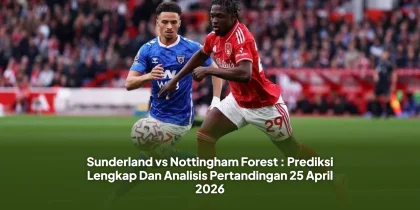 Sunderland vs Nottingham Forest : Prediksi Lengkap Dan Analisis Pertandingan 25 April 2026