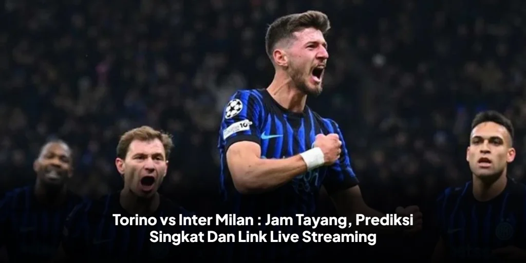 Torino vs Inter Milan : Jam Tayang, Prediksi Singkat Dan Link Live Streaming