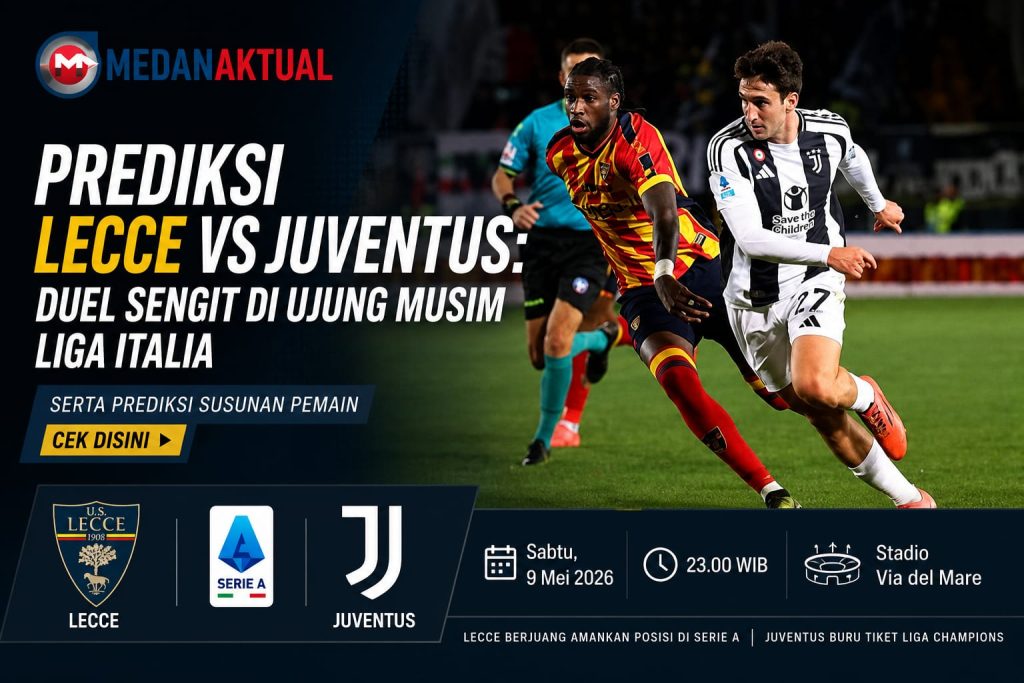 Prediksi Lecce vs Juventus: Duel Sengit di Ujung Musim Liga Italia, Serta Prediksi Susunan Pemain Cek Disini