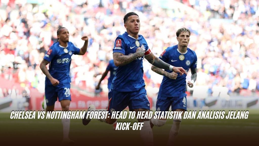 Chelsea vs Nottingham Forest: Head to Head Statistik dan Analisis Jelang Kick-Off