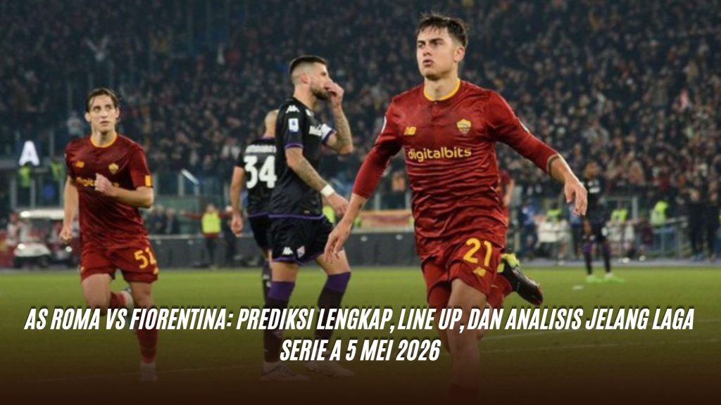 As Roma vs Fiorentina: Prediksi Lengkap, Line Up, dan Analisis Jelang Laga Serie A 5 Mei 2026