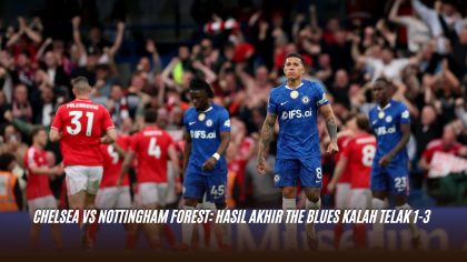 Chelsea vs Nottingham Forest: Hasil Akhir The Blues Kalah Telak 1-3