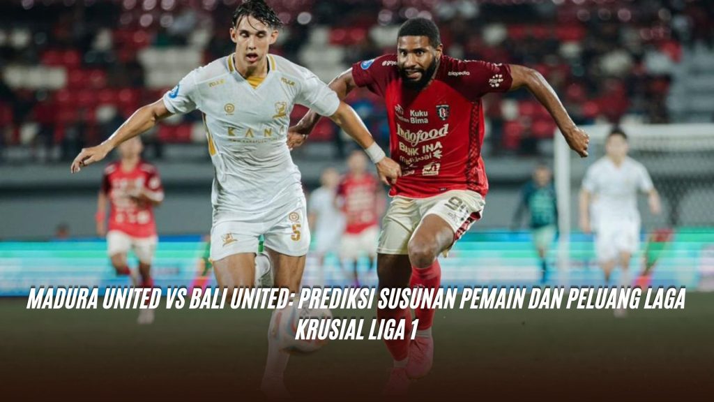 Madura United vs Bali United: Prediksi Susunan Pemain dan Peluang Laga Krusial Liga 1