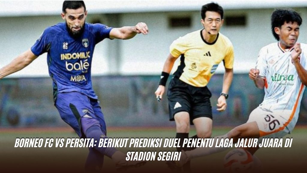 Borneo FC vs Persita: Berikut Prediksi Duel Penentu Laga Jalur Juara di Stadion Segiri