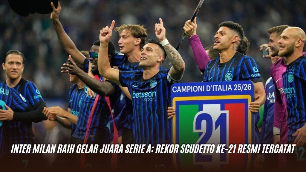 Inter Milan Raih Gelar Juara Serie A: Rekor Scudetto ke-21 Resmi Tercatat