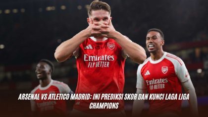 Arsenal vs Atletico Madrid: Ini Prediksi Skor dan Kunci Laga Liga Champions