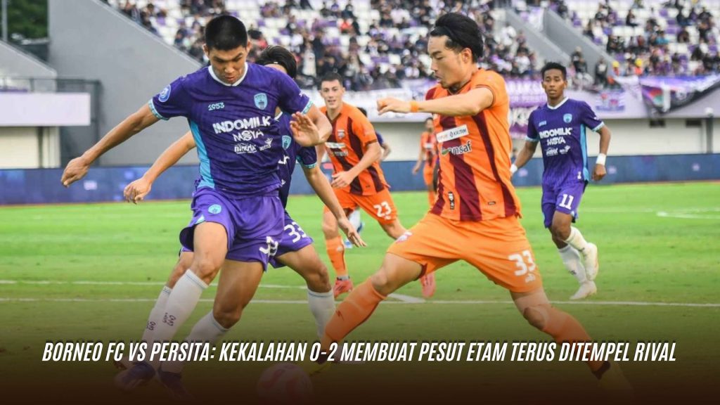 Borneo FC vs Persita: Kekalahan 0-2 Membuat Pesut Etam Terus Ditempel Rival