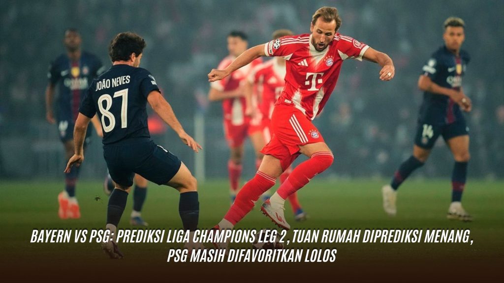 Bayern vs PSG: Prediksi Liga Champions Leg 2, Tuan Rumah Diprediksi Menang, PSG Masih Difavoritkan Lolos
