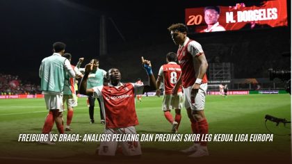 Freiburg vs Braga: Analisis Peluang dan Prediksi Skor Leg Kedua Liga Europa