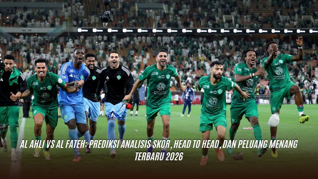 Al Ahli vs Al Fateh: Prediksi Analisis Skor, Head to Head, dan Peluang Menang Terbaru 2026