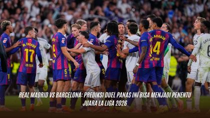Real Madrid vs Barcelona: Prediksi Duel Panas Ini Bisa Menjadi Penentu Juara La Liga 2026
