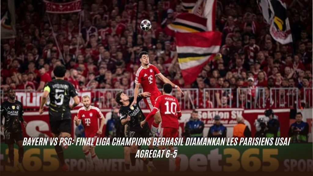 Bayern vs PSG: Final Liga Champions Berhasil Diamankan Les Parisiens Usai Agregat 6-5
